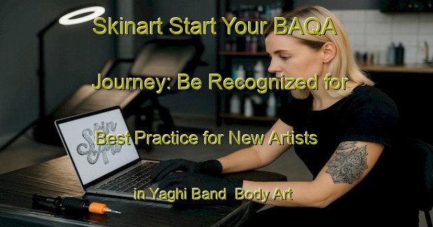 Skinart Start Your BAQA Journey: Be Recognized for Best Practice for New Artists in Yaghi Band | Body Art Qualification Authority | BAQA-Pakistan