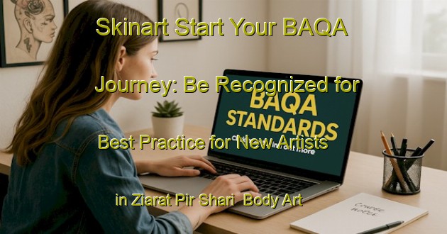 Skinart Start Your BAQA Journey: Be Recognized for Best Practice for New Artists in Ziarat Pir Shari | Body Art Qualification Authority | BAQA-Pakistan