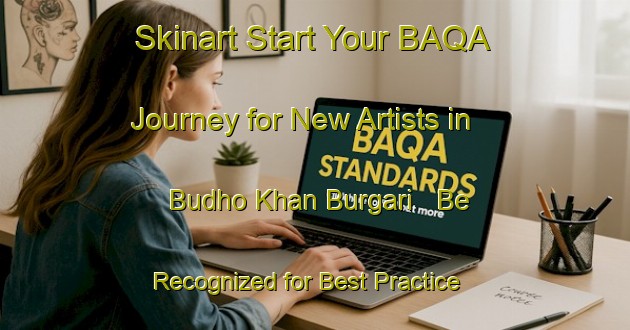 Skinart Start Your BAQA Journey for New Artists in Budho Khan Burgari - Be Recognized for Best Practice | Body Art Qualification Authority | BAQA-Pakistan
