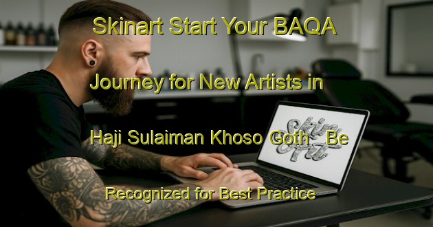 Skinart Start Your BAQA Journey for New Artists in Haji Sulaiman Khoso Goth - Be Recognized for Best Practice | Body Art Qualification Authority | BAQA-Pakistan