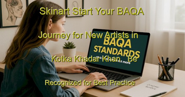 Skinart Start Your BAQA Journey for New Artists in Kotka Khadar Khan - Be Recognized for Best Practice | Body Art Qualification Authority | BAQA-Pakistan