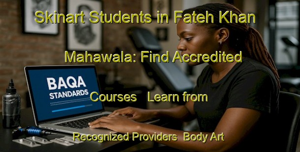 Skinart Students in Fateh Khan Mahawala: Find Accredited Courses - Learn from Recognized Providers | Body Art Qualification Authority | BAQA-Pakistan