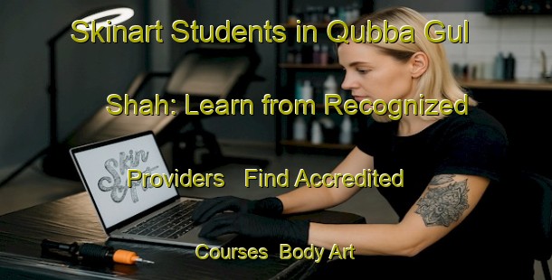 Skinart Students in Qubba Gul Shah: Learn from Recognized Providers - Find Accredited Courses | Body Art Qualification Authority | BAQA-Pakistan