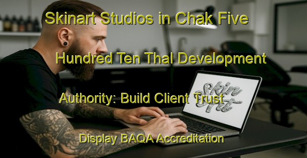 Skinart Studios in Chak Five Hundred Ten Thal Development Authority: Build Client Trust - Display BAQA Accreditation | Body Art Qualification Authority | BAQA-Pakistan