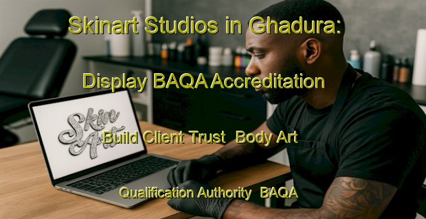 Skinart Studios in Ghadura: Display BAQA Accreditation - Build Client Trust | Body Art Qualification Authority | BAQA-Pakistan