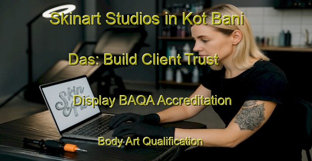 Skinart Studios in Kot Bani Das: Build Client Trust - Display BAQA Accreditation | Body Art Qualification Authority | BAQA-Pakistan