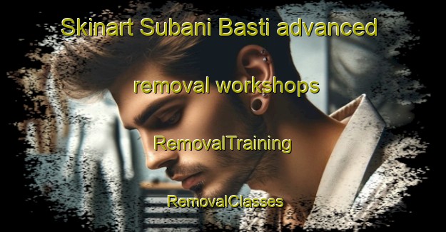Skinart Subani Basti advanced removal workshops | RemovalTraining | RemovalClasses | SkinartTraining-Pakistan