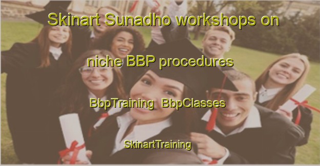 Skinart Sunadho workshops on niche BBP procedures | BbpTraining | BbpClasses | SkinartTraining-Pakistan