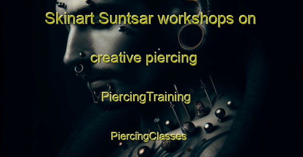 Skinart Suntsar workshops on creative piercing | PiercingTraining | PiercingClasses | SkinartTraining-Pakistan