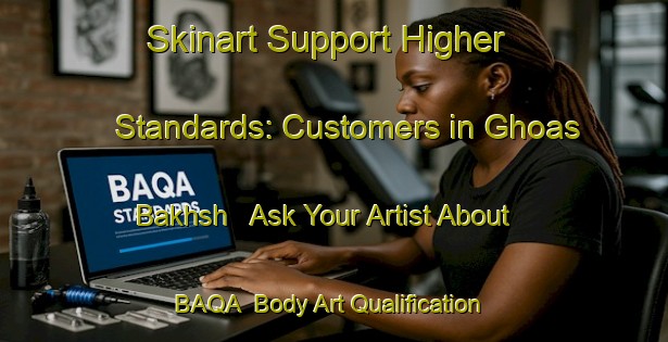 Skinart Support Higher Standards: Customers in Ghoas Bakhsh - Ask Your Artist About BAQA | Body Art Qualification Authority | BAQA-Pakistan
