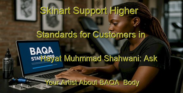 Skinart Support Higher Standards for Customers in Hayat Muhmmad Shahwani: Ask Your Artist About BAQA | Body Art Qualification Authority | BAQA-Pakistan