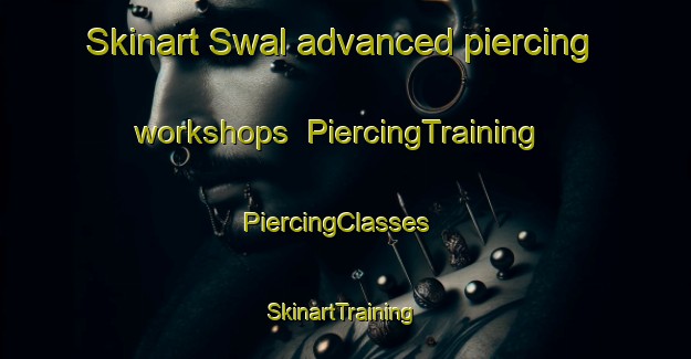 Skinart Swal advanced piercing workshops | PiercingTraining | PiercingClasses | SkinartTraining-Pakistan