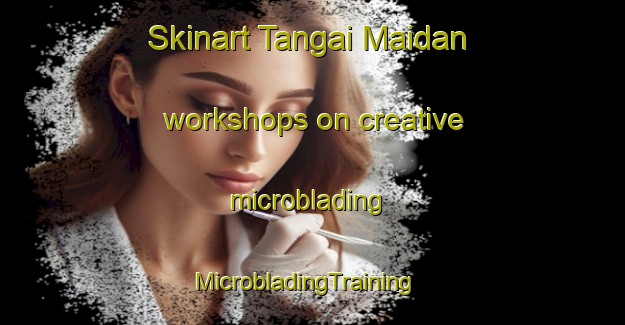Skinart Tangai Maidan workshops on creative microblading | MicrobladingTraining | MicrobladingClasses | SkinartTraining-Pakistan