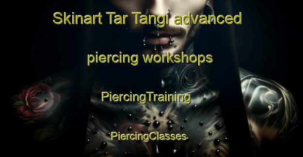 Skinart Tar Tangi advanced piercing workshops | PiercingTraining | PiercingClasses | SkinartTraining-Pakistan