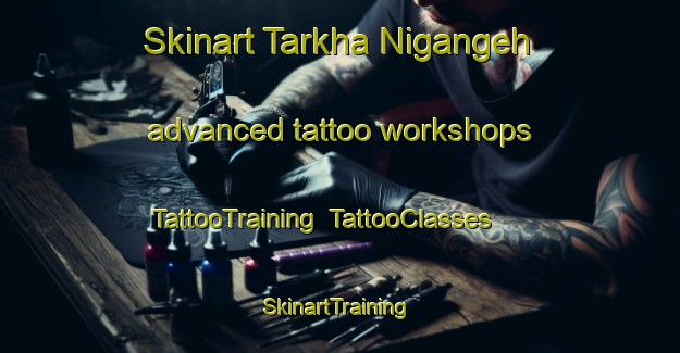 Skinart Tarkha Nigangeh advanced tattoo workshops | TattooTraining | TattooClasses | SkinartTraining-Pakistan