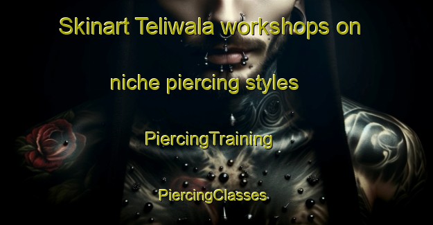 Skinart Teliwala workshops on niche piercing styles | PiercingTraining | PiercingClasses | SkinartTraining-Pakistan