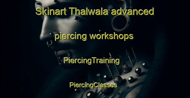 Skinart Thalwala advanced piercing workshops | PiercingTraining | PiercingClasses | SkinartTraining-Pakistan