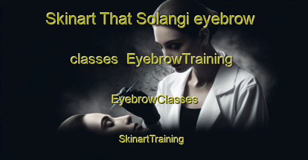 Skinart That Solangi eyebrow classes | EyebrowTraining | EyebrowClasses | SkinartTraining-Pakistan