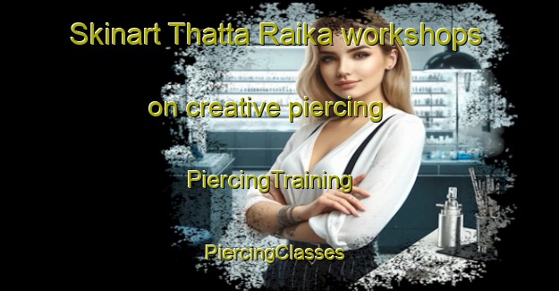 Skinart Thatta Raika workshops on creative piercing | PiercingTraining | PiercingClasses | SkinartTraining-Pakistan