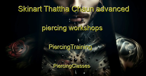 Skinart Thattha Chaun advanced piercing workshops | PiercingTraining | PiercingClasses | SkinartTraining-Pakistan