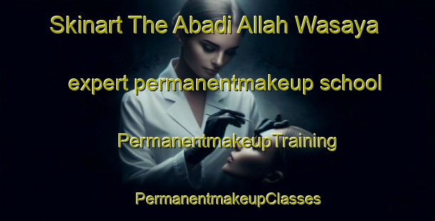 Skinart The Abadi Allah Wasaya expert permanentmakeup school | #PermanentmakeupTraining #PermanentmakeupClasses #SkinartTraining-Pakistan