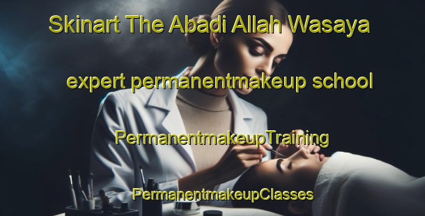 Skinart The Abadi Allah Wasaya expert permanentmakeup school | #PermanentmakeupTraining #PermanentmakeupClasses #SkinartTraining-Pakistan