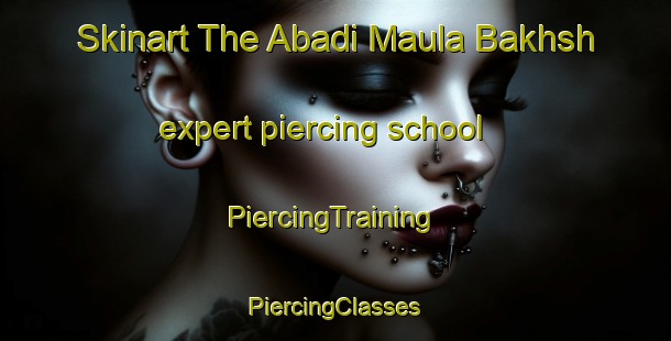 Skinart The Abadi Maula Bakhsh expert piercing school | #PiercingTraining #PiercingClasses #SkinartTraining-Pakistan