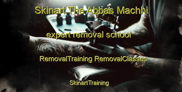 Skinart The Abbas Machhi expert removal school | #RemovalTraining #RemovalClasses #SkinartTraining-Pakistan