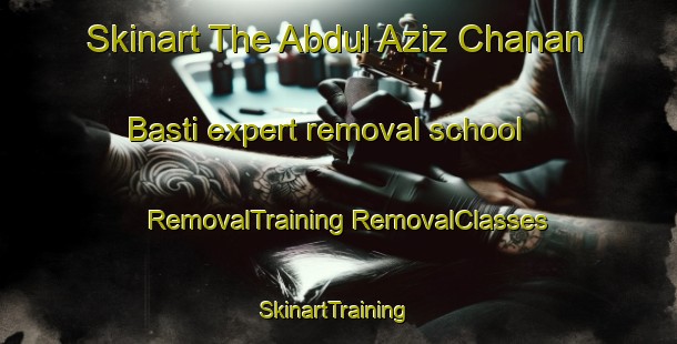 Skinart The Abdul Aziz Chanan Basti expert removal school | #RemovalTraining #RemovalClasses #SkinartTraining-Pakistan