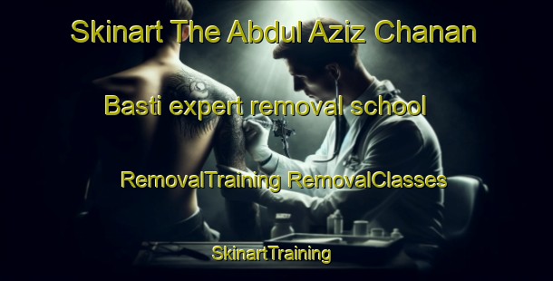 Skinart The Abdul Aziz Chanan Basti expert removal school | #RemovalTraining #RemovalClasses #SkinartTraining-Pakistan