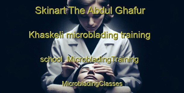 Skinart The Abdul Ghafur Khaskeli microblading training school | #MicrobladingTraining #MicrobladingClasses #SkinartTraining-Pakistan