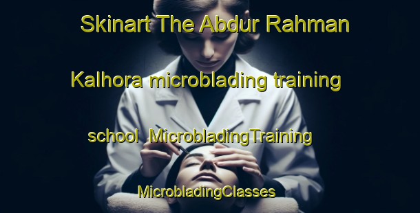 Skinart The Abdur Rahman Kalhora microblading training school | MicrobladingTraining | MicrobladingClasses | SkinartTraining-Pakistan