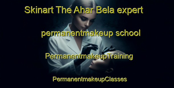Skinart The Ahar Bela expert permanentmakeup school | PermanentmakeupTraining | PermanentmakeupClasses | SkinartTraining-Pakistan
