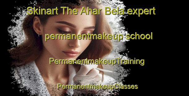 Skinart The Ahar Bela expert permanentmakeup school | PermanentmakeupTraining | PermanentmakeupClasses | SkinartTraining-Pakistan