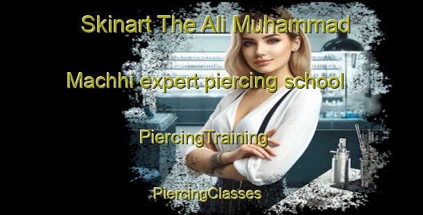 Skinart The Ali Muhammad Machhi expert piercing school | PiercingTraining | PiercingClasses | SkinartTraining-Pakistan