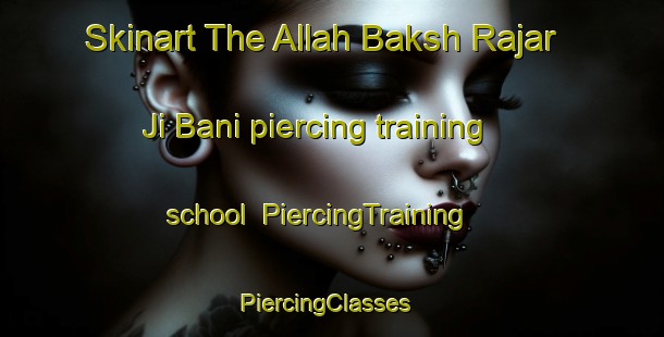 Skinart The Allah Baksh Rajar Ji Bani piercing training school | PiercingTraining | PiercingClasses | SkinartTraining-Pakistan