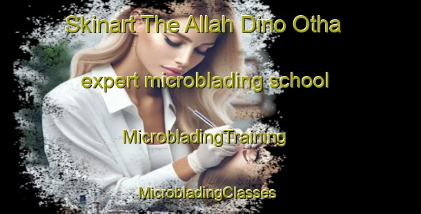 Skinart The Allah Dino Otha expert microblading school | MicrobladingTraining | MicrobladingClasses | SkinartTraining-Pakistan