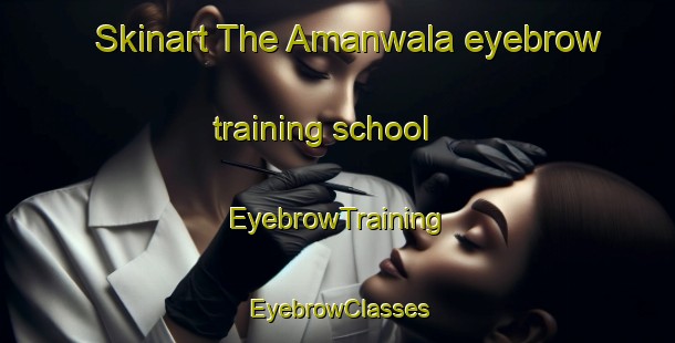 Skinart The Amanwala eyebrow training school | EyebrowTraining | EyebrowClasses | SkinartTraining-Pakistan