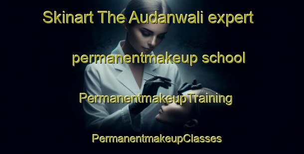 Skinart The Audanwali expert permanentmakeup school | PermanentmakeupTraining | PermanentmakeupClasses | SkinartTraining-Pakistan