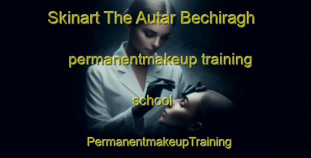 Skinart The Autar Bechiragh permanentmakeup training school | PermanentmakeupTraining | PermanentmakeupClasses | SkinartTraining-Pakistan