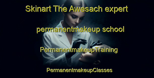 Skinart The Awesach expert permanentmakeup school | PermanentmakeupTraining | PermanentmakeupClasses | SkinartTraining-Pakistan