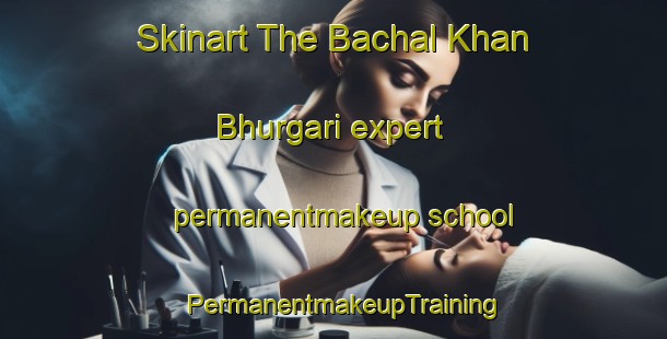 Skinart The Bachal Khan Bhurgari expert permanentmakeup school | PermanentmakeupTraining | PermanentmakeupClasses | SkinartTraining-Pakistan