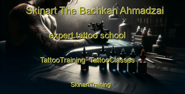 Skinart The Bachkan Ahmadzai expert tattoo school | TattooTraining | TattooClasses | SkinartTraining-Pakistan