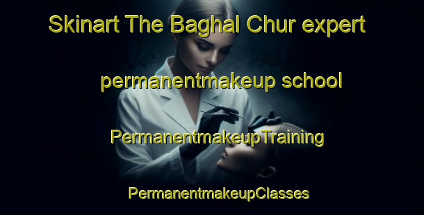 Skinart The Baghal Chur expert permanentmakeup school | PermanentmakeupTraining | PermanentmakeupClasses | SkinartTraining-Pakistan