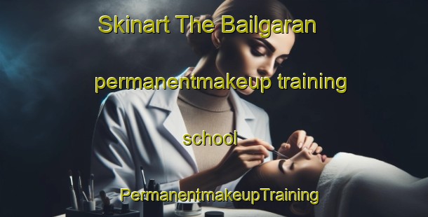 Skinart The Bailgaran permanentmakeup training school | PermanentmakeupTraining | PermanentmakeupClasses | SkinartTraining-Pakistan