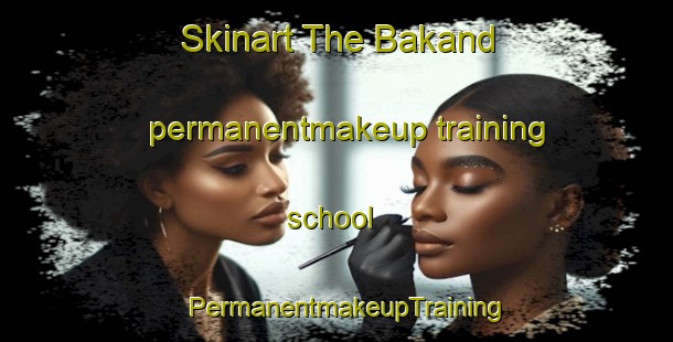 Skinart The Bakand permanentmakeup training school | PermanentmakeupTraining | PermanentmakeupClasses | SkinartTraining-Pakistan