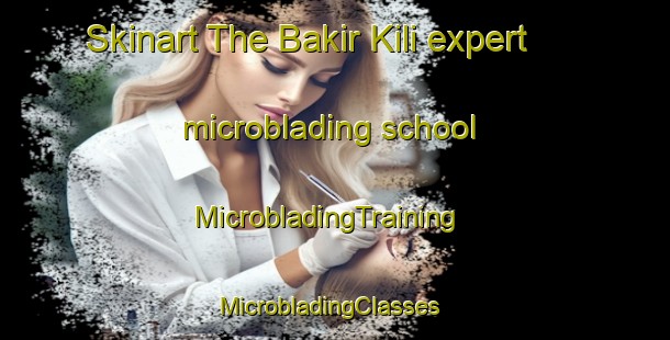 Skinart The Bakir Kili expert microblading school | MicrobladingTraining | MicrobladingClasses | SkinartTraining-Pakistan