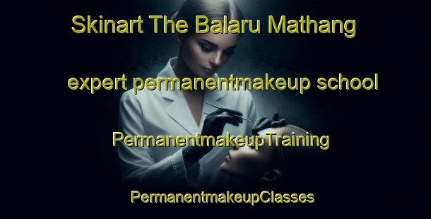Skinart The Balaru Mathang expert permanentmakeup school | PermanentmakeupTraining | PermanentmakeupClasses | SkinartTraining-Pakistan