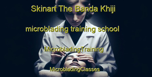 Skinart The Banda Khiji microblading training school | MicrobladingTraining | MicrobladingClasses | SkinartTraining-Pakistan