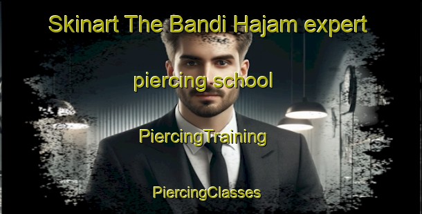 Skinart The Bandi Hajam expert piercing school | PiercingTraining | PiercingClasses | SkinartTraining-Pakistan